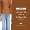 3 Ways To Wear Caramel Cafe