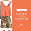 3 Ways To Wear Coral Rose