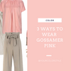 3 Ways To Wear Gossamer Pink
