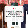 3 Steps to Curating a Wardrobe In Your Color Palette