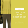 3 Ways to Wear Green Sheen