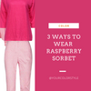 3 Ways to Wear Raspberry Sorbet