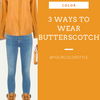 3 Ways To Wear Butterscotch