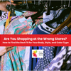 Are You Shopping at the Wrong Stores? How to Find the Best Fit for Your Body, Style, and Color Type
