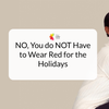 NO, You do NOT Have to Wear Red for the Holidays
