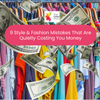 9 Style & Fashion Mistakes That Are Quietly Costing You Money