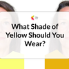 How to Wear Yellow: Find YOUR Perfect Shade