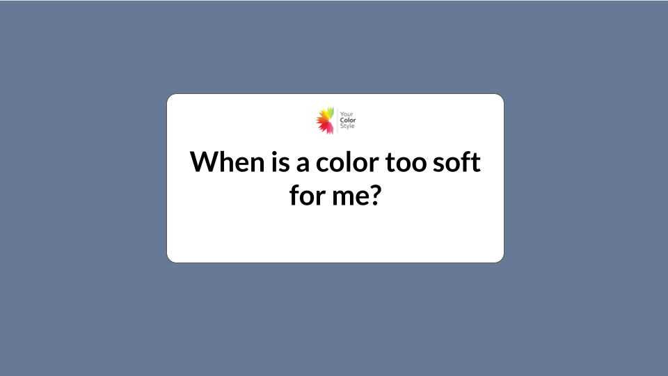 When is a color too soft to wear?