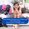 Why Midlife Women Don’t Wear Half Their Wardrobe (and How to Change That)