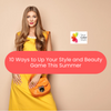 10 Ways to Up Your Style and Beauty Game This Summer
