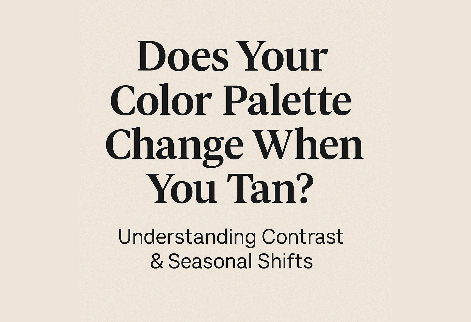 Does Your Color Palette Change When You Tan? Understanding Contrast & Seasonal Shifts
