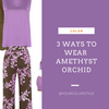 3 Ways to Wear Amethyst Orchid