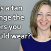 Q & A : Does a tan change the colors you wear?