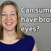 Q & A: Can summers have brown eyes?