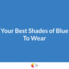 Your Best Shades of Blue To Wear