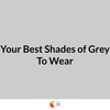 Your Best Shades of Grey To Wear