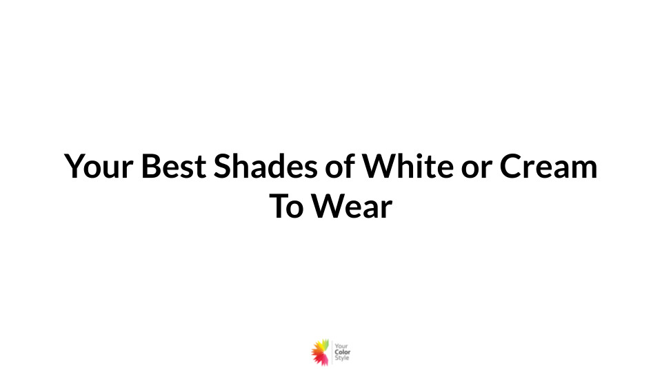 Your Best Shade of White or Cream To Wear