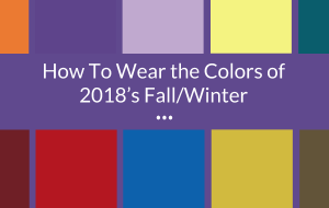 How To Wear 2018 Fall/Winter Trending Colors - 2018 Pantone Colors