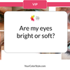 Are my eyes soft or bright?