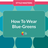 How To Wear Blue-Greens - Style Masters July 2025