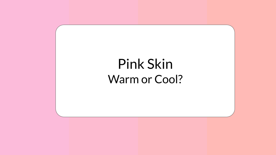 Pink Skin - Warm or Cool Undertones
