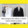 Returning to the Office this Year? Here's What to Wear