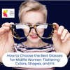 How to Choose the Best Glasses for Midlife Women: Flattering Colors, Shapes, and Fit