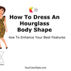 How To Dress Your Hourglass Body Shape