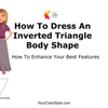 How To Dress Your Inverted Triangle Body Shape