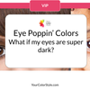 What if my eyes are super dark?