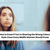 How to Know If You’re Wearing the Wrong Colors: Style Clues Every Midlife Woman Should Know