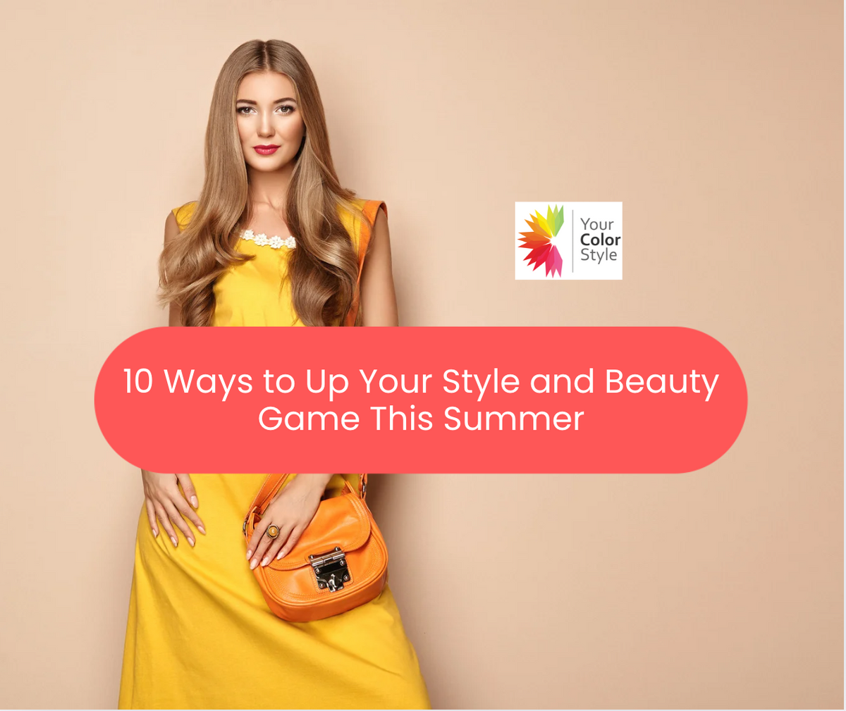 10 Ways to Up Your Style and Beauty Game This Summer | Your Color Style