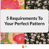 5 Requirements To Your Perfect Pattern