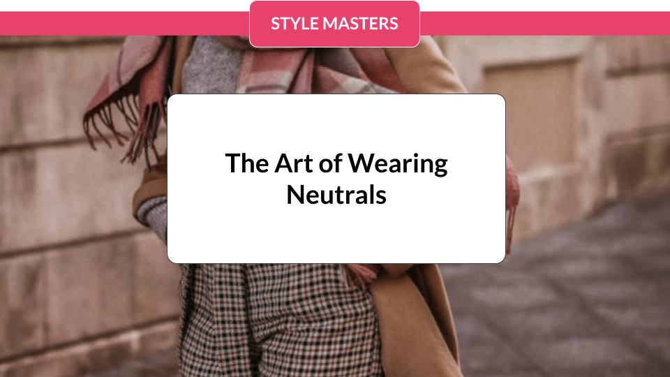 The Art of Wearing Neutrals
