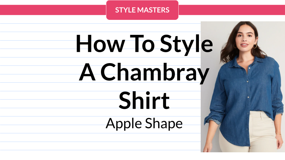 How To Style A Chambray Shirt for Your Apple Shape