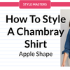 How To Style A Chambray Shirt for Your Apple Shape