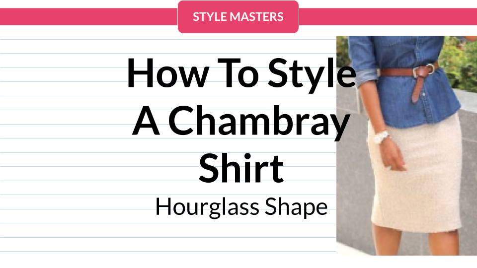 How To Style A Chambray Shirt For Your Hourglass Shape