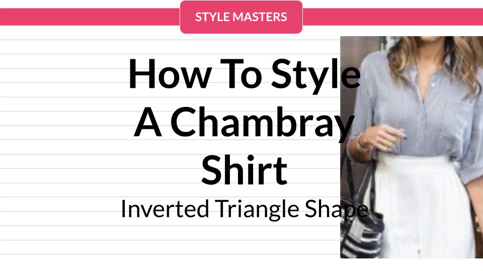 How To Style A Chambray Shirt for Your Inverted Triangle Shape
