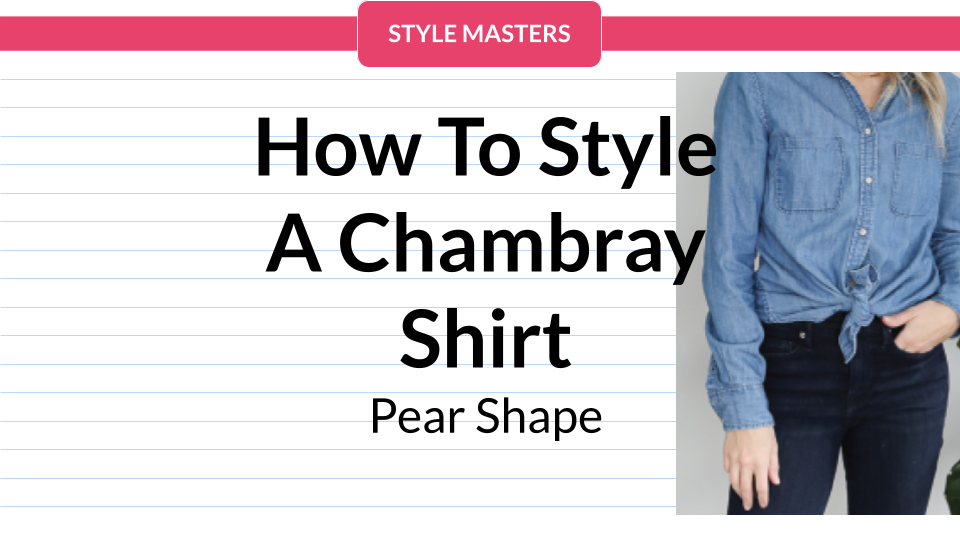 How To Style A Chambray Shirt for Your Pear Shape