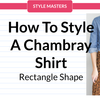 How To Style A Chambray Shirt For Your Rectangle Shape