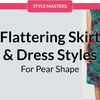 Flattering Dress & Skirt Styles for Pear Shape