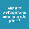 What if my eye-poppin' colors are not in my color palette?