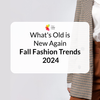 What's Old is New Again, Fashion Trends for Fall 2024