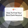 How To Find Your Best Dark Neutrals