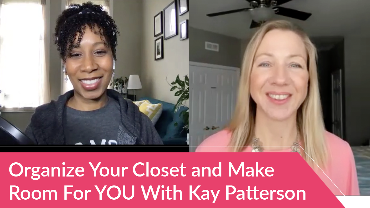 Organize Your Closet and Make Room For YOU with Kay Patterson