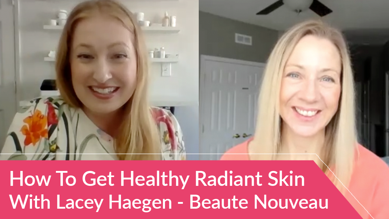 How To Get Radiant Healthy Skin with Lacey Haegen - Beaute Nouveau