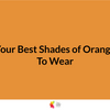 Best Shades of Orange to Wear