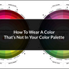 How To Wear A Color Not In Your Color Palette