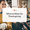 What to Wear for Thanksgiving!