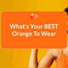 How to Find Your Best Shade of Orange (Even If You Think You Can’t Wear It)